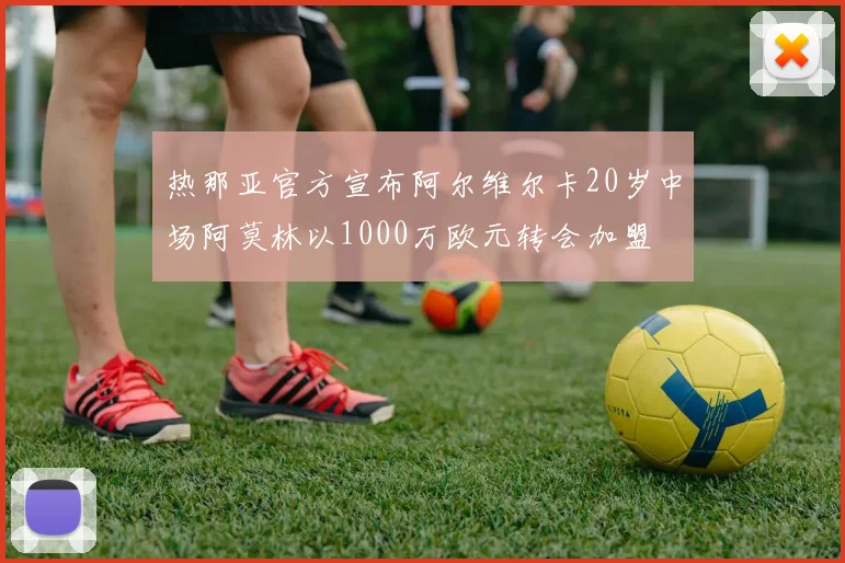 热那亚官方宣布阿尔维尔卡20岁中场阿莫林以1000万欧元转会加盟