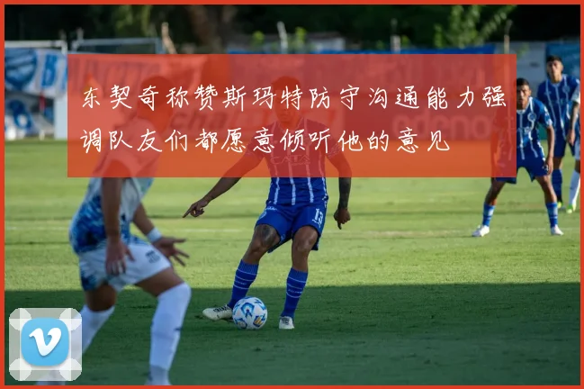 东契奇称赞斯玛特防守沟通能力强调队友们都愿意倾听他的意见
