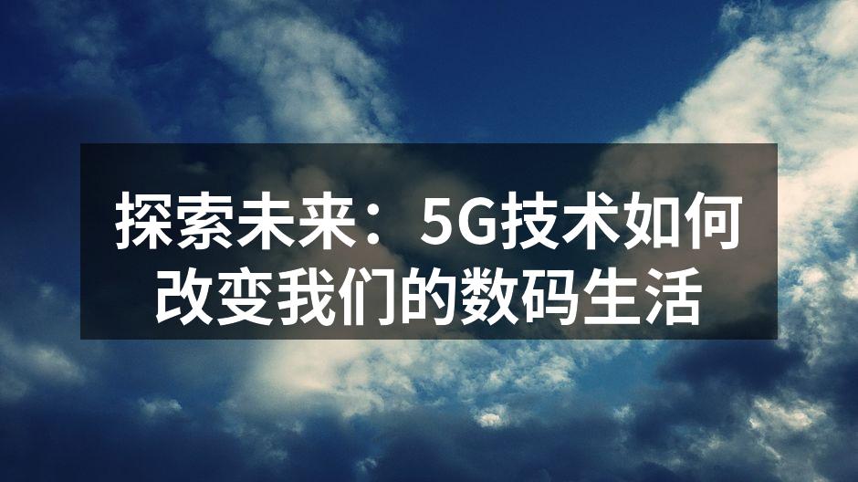 探索未来：5G技术如何改变我们的数码生活