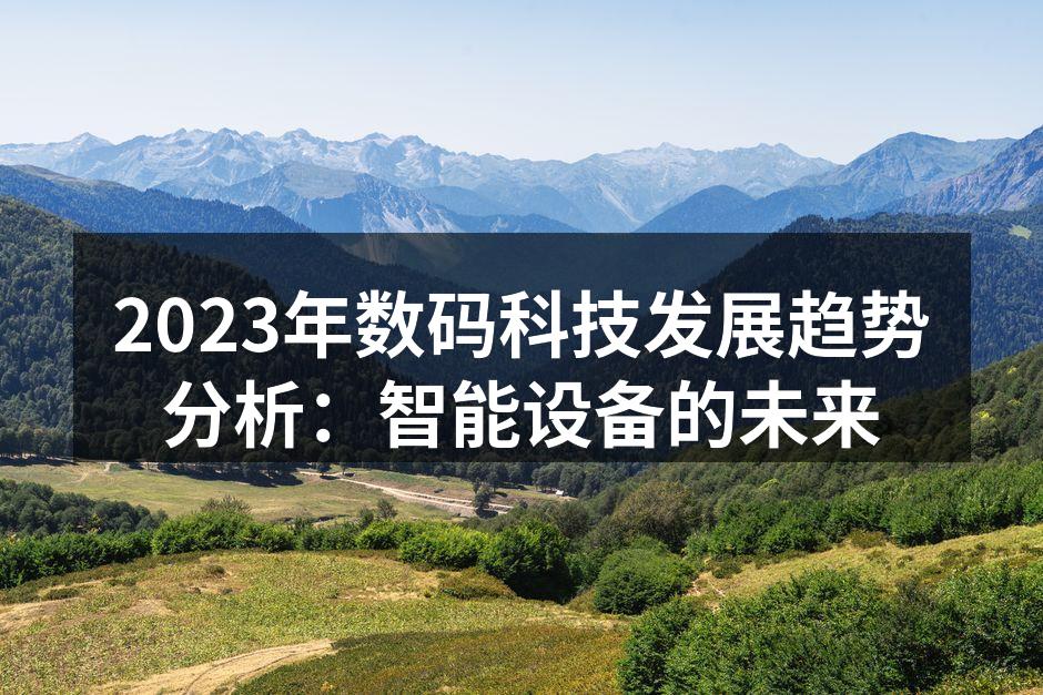 2023年数码科技发展趋势分析：智能设备的未来