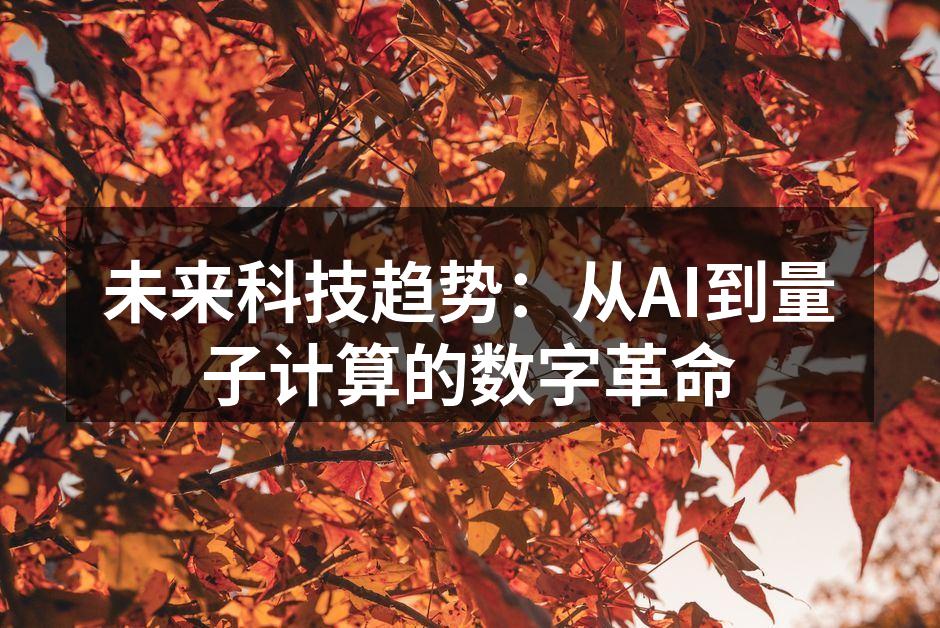 未来科技趋势：从AI到量子计算的数字革命