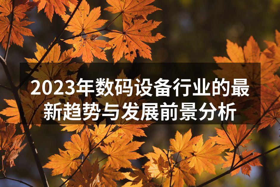 2023年数码设备行业的最新趋势与发展前景分析